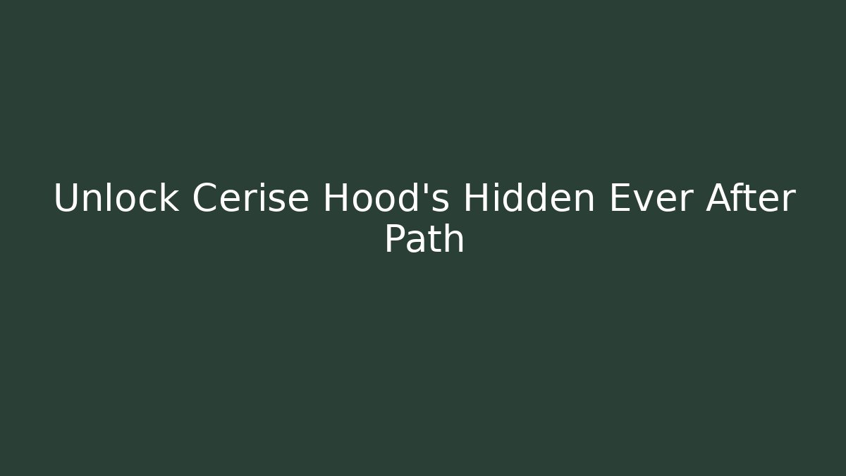 Unlock Cerise Hood's Hidden Ever After Path