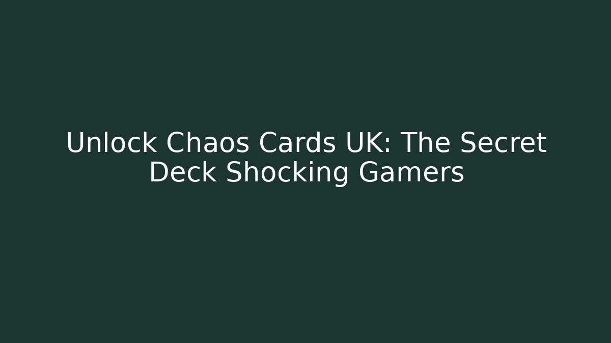 Unlock Chaos Cards UK: The Secret Deck Shocking Gamers