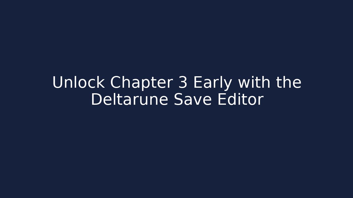 Unlock Chapter 3 Early with the Deltarune Save Editor - Método de Aprovação