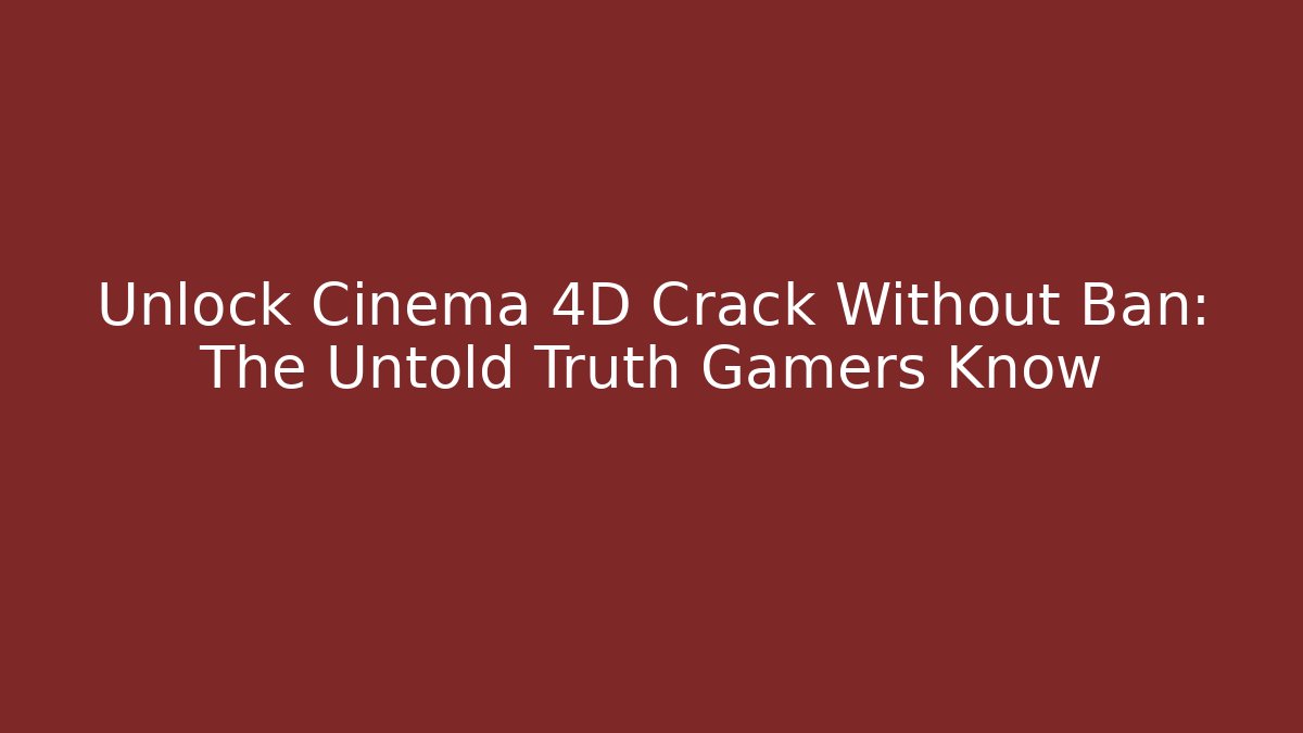 Unlock Cinema 4D Crack Without Ban: The Untold Truth Gamers Know