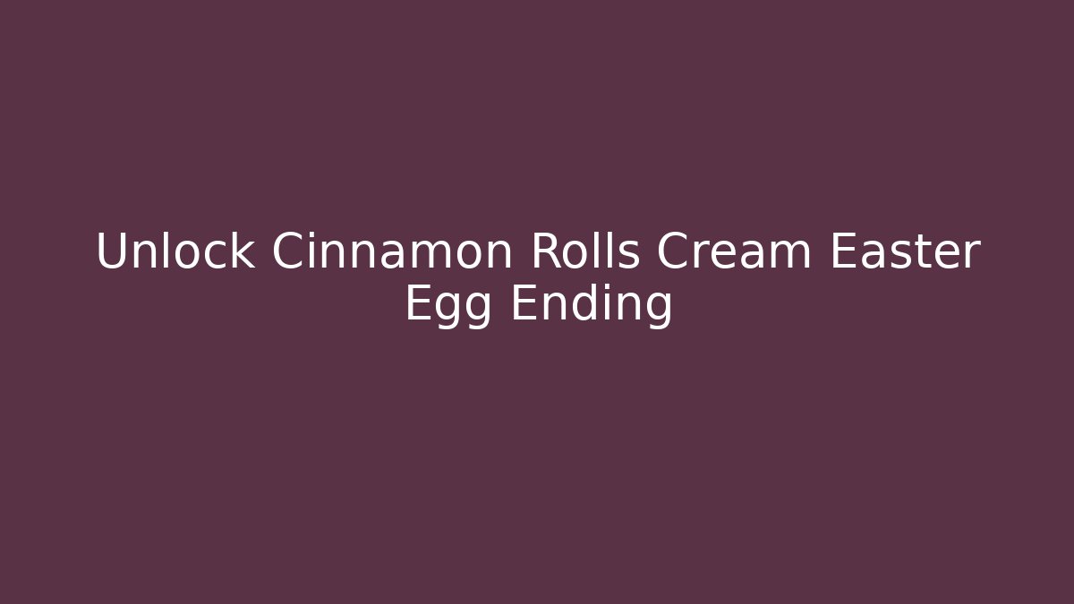 Unlock Cinnamon Rolls Cream Easter Egg Ending