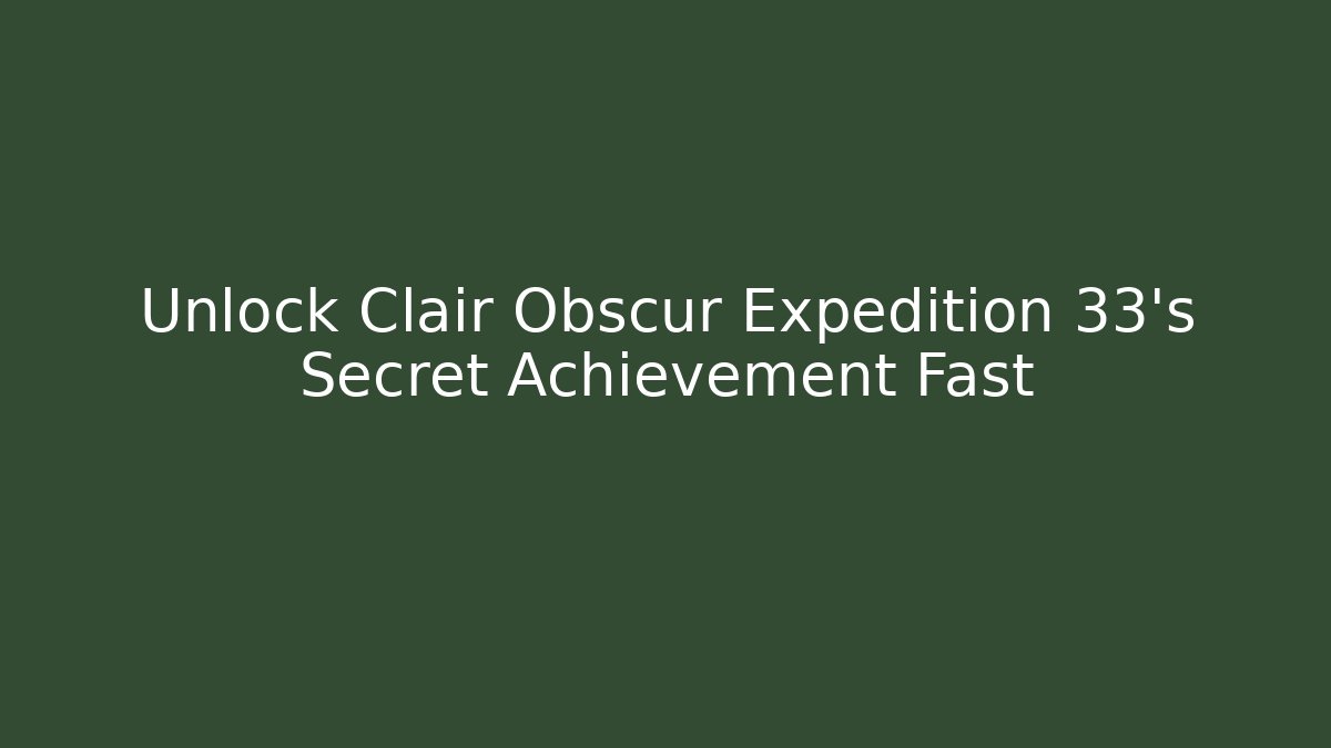 Unlock Clair Obscur Expedition 33's Secret Achievement Fast - Método de Aprovação