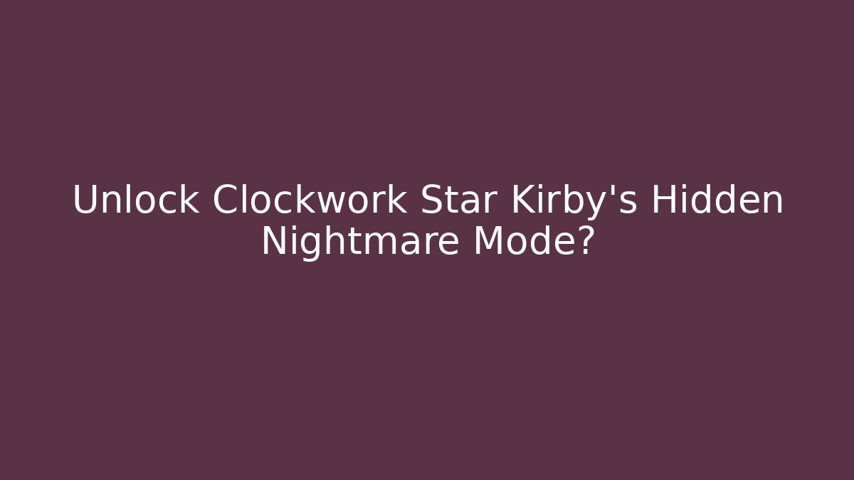 Unlock Clockwork Star Kirby's Hidden Nightmare Mode? - Método de Aprovação
