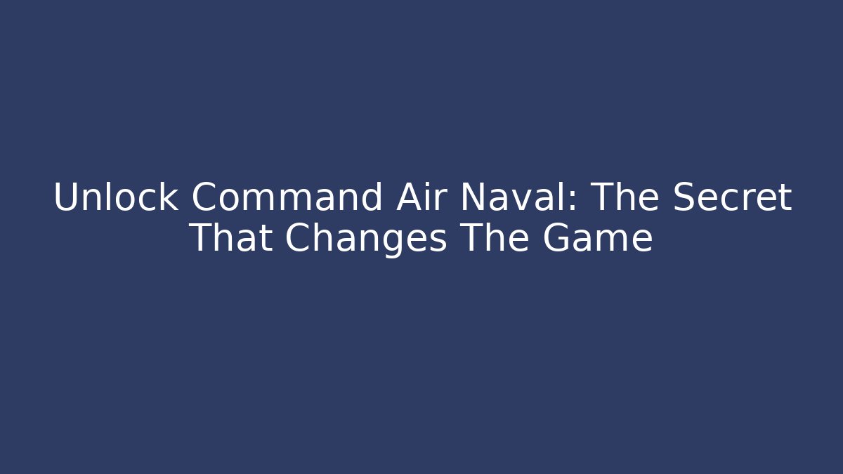 Unlock Command Air Naval: The Secret That Changes The Game