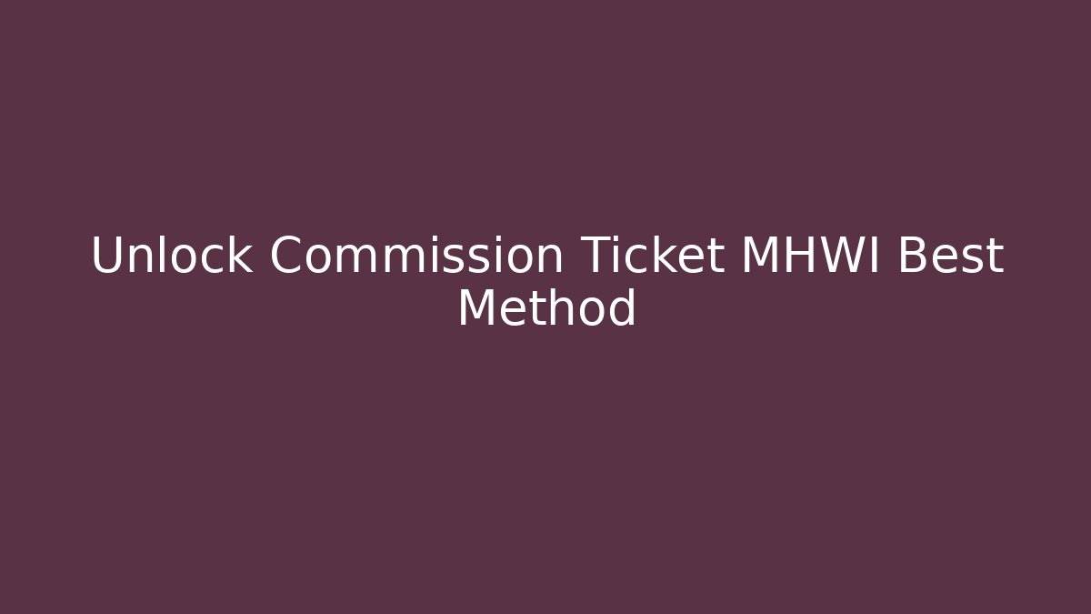 Unlock Commission Ticket MHWI Best Method
