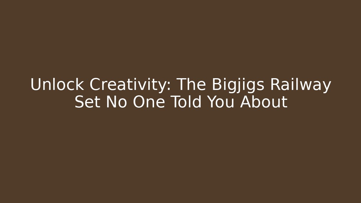 Unlock Creativity: The Bigjigs Railway Set No One Told You About