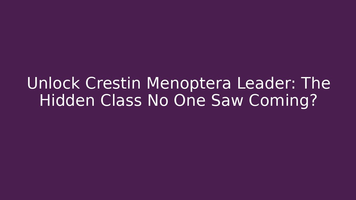 Unlock Crestin Menoptera Leader: The Hidden Class No One Saw Coming?