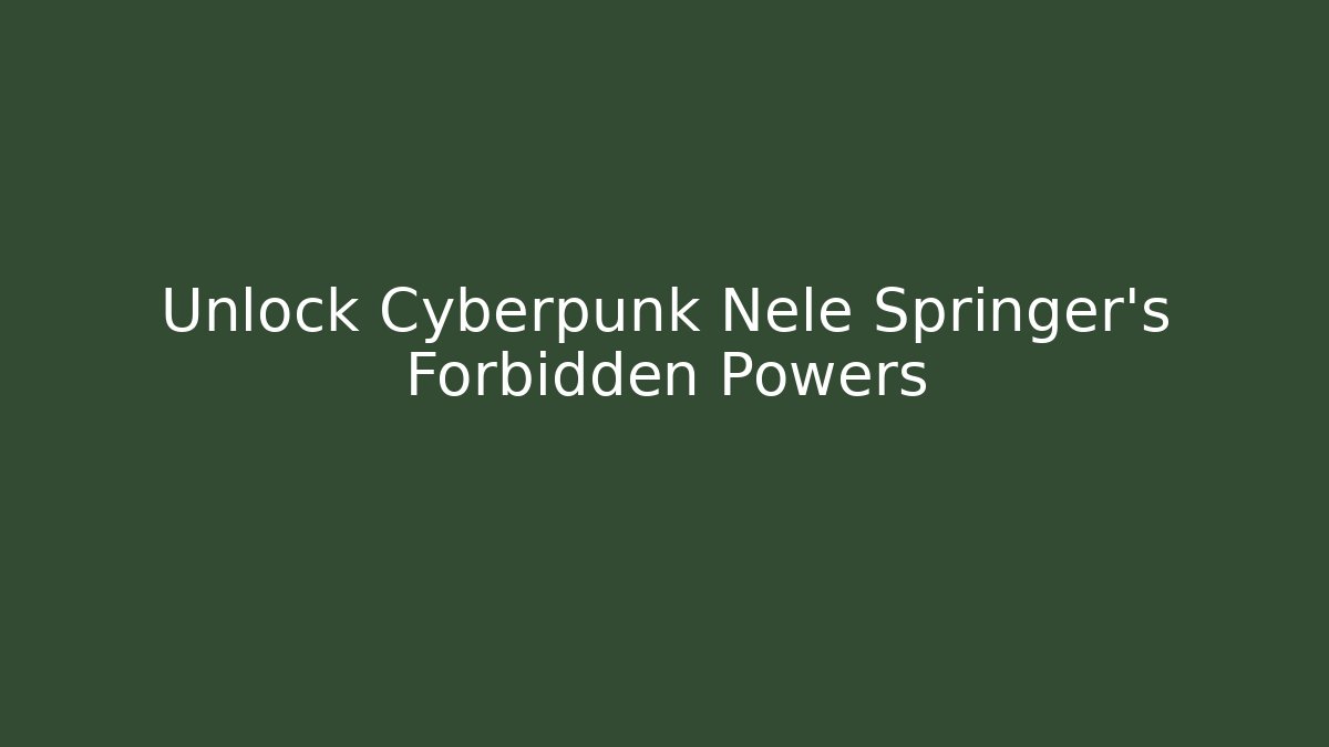 Unlock Cyberpunk Nele Springer's Forbidden Powers