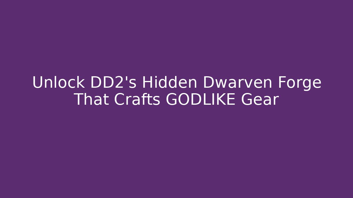 Unlock DD2's Hidden Dwarven Forge That Crafts GODLIKE Gear