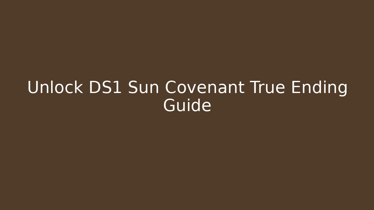Unlock DS1 Sun Covenant True Ending Guide