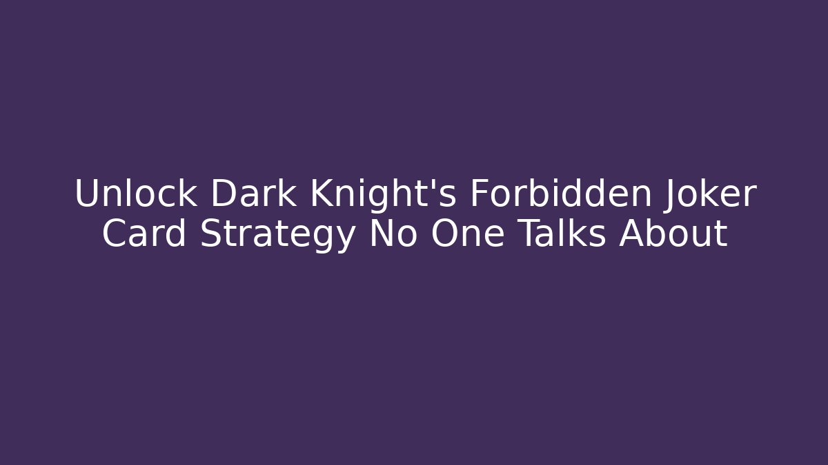Unlock Dark Knight's Forbidden Joker Card Strategy No One Talks About