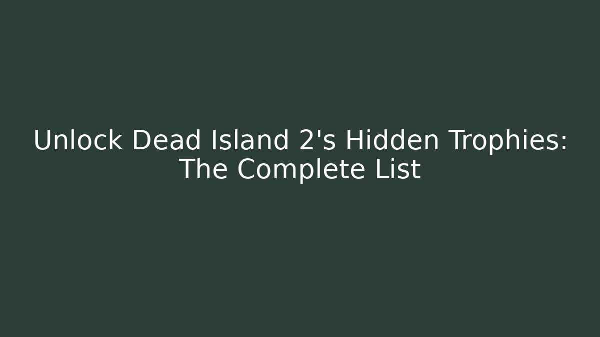 Unlock Dead Island 2's Hidden Trophies: The Complete List