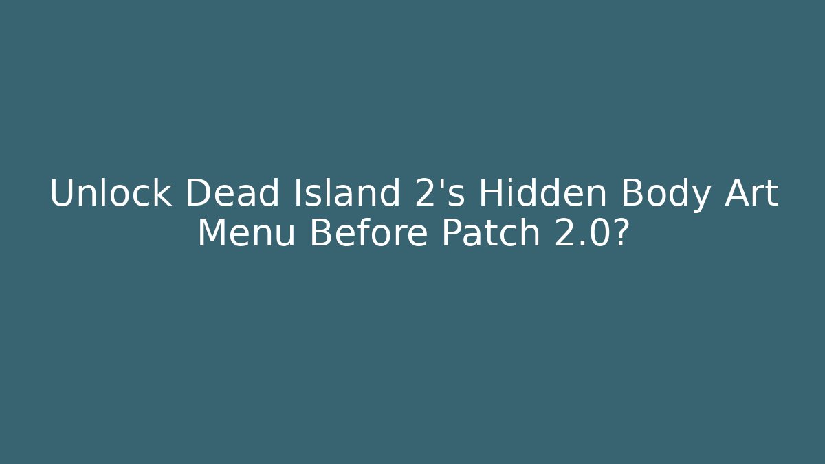 Unlock Dead Island 2’s Hidden Body Art Menu Before Patch 2.0?