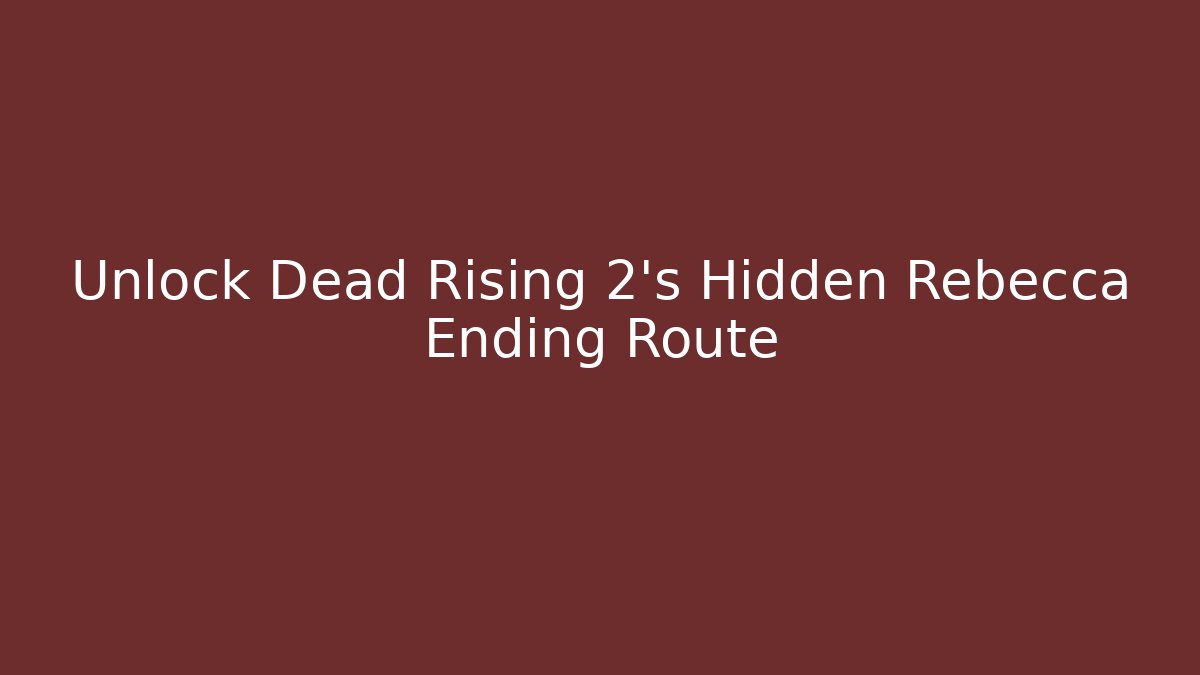 Unlock Dead Rising 2's Hidden Rebecca Ending Route
