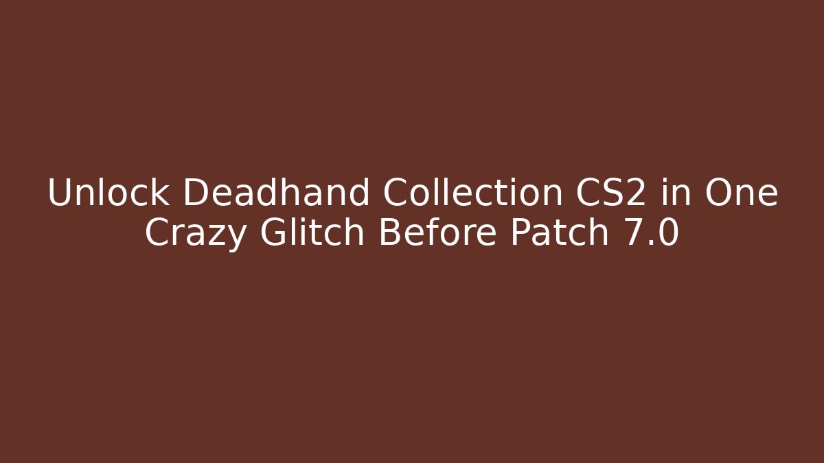 Unlock Deadhand Collection CS2 in One Crazy Glitch Before Patch 7.0