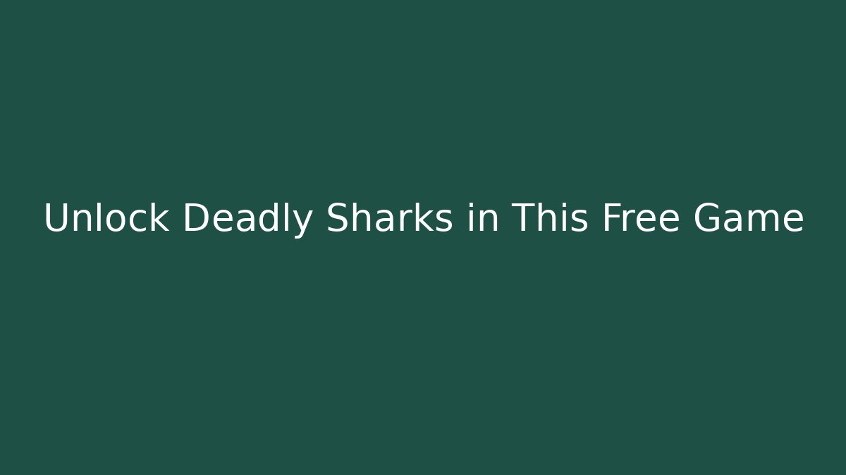 Unlock Deadly Sharks in This Free Game