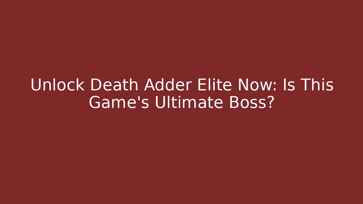 Unlock Death Adder Elite Now: Is This Game's Ultimate Boss?