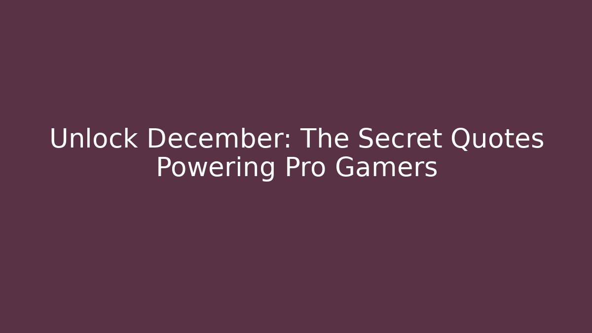 Unlock December: The Secret Quotes Powering Pro Gamers