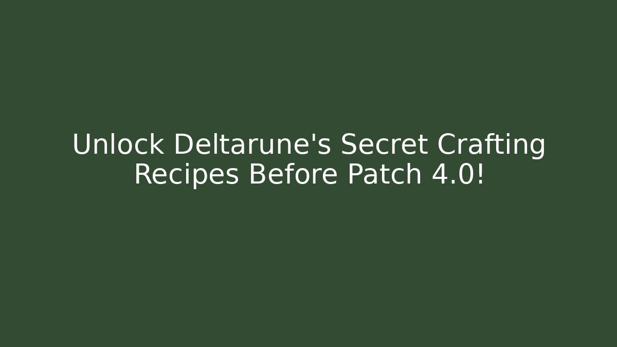 Unlock Deltarune's Secret Crafting Recipes Before Patch 4.0!