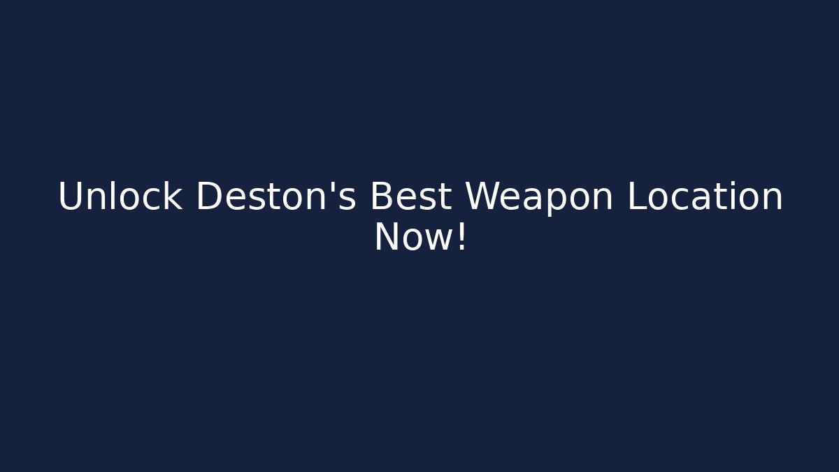 Unlock Deston's Best Weapon Location Now! - Método de Aprovação