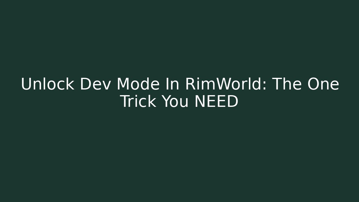 Unlock Dev Mode In RimWorld: The One Trick You NEED