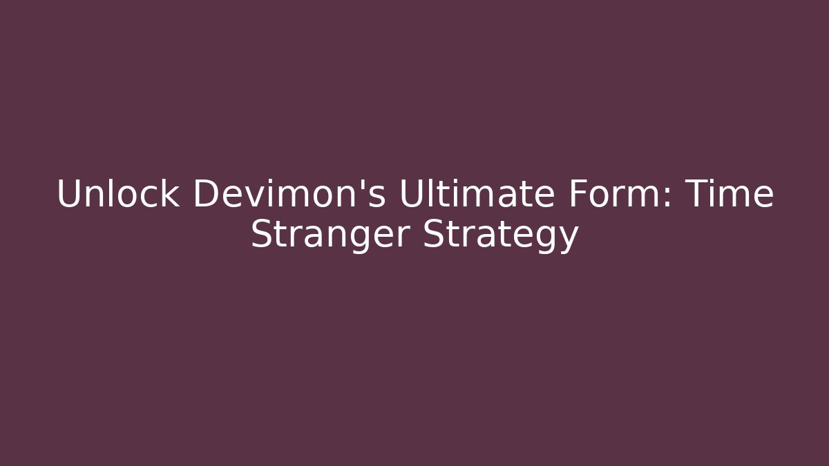 Unlock Devimon's Ultimate Form: Time Stranger Strategy