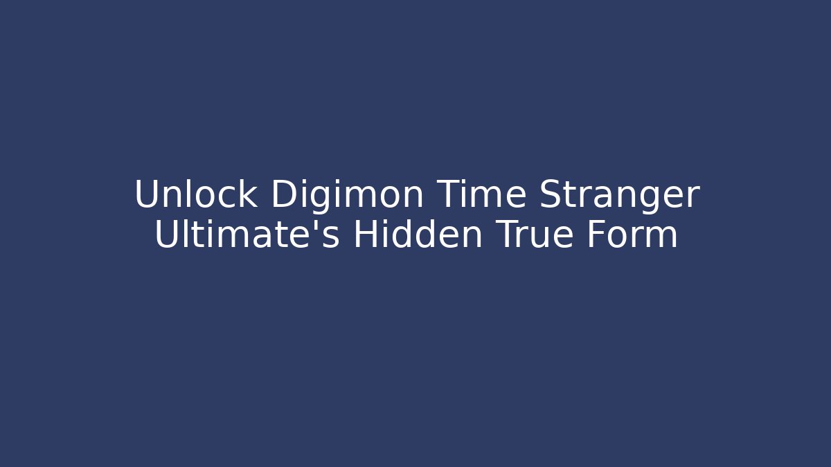 Unlock Digimon Time Stranger Ultimate's Hidden True Form