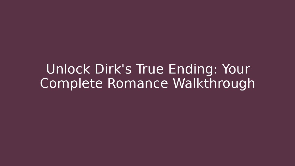 Unlock Dirk's True Ending: Your Complete Romance Walkthrough