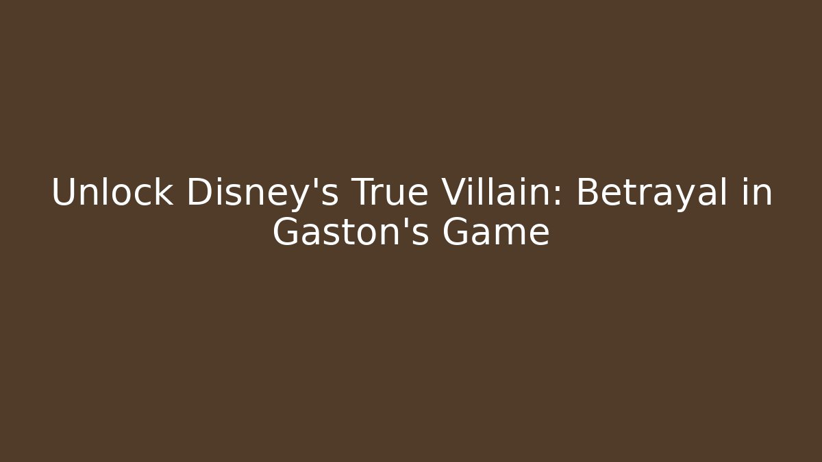 Unlock Disney's True Villain: Betrayal in Gaston's Game
