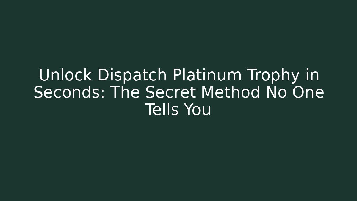 Unlock Dispatch Platinum Trophy in Seconds: The Secret Method No One Tells You - Método de Aprovação