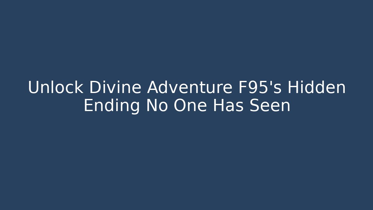 Unlock Divine Adventure F95's Hidden Ending No One Has Seen