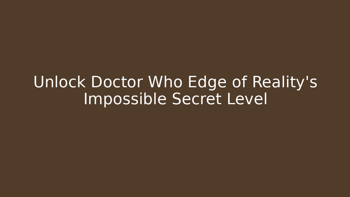 Unlock Doctor Who Edge of Reality's Impossible Secret Level