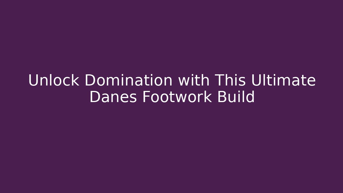 Unlock Domination with This Ultimate Danes Footwork Build