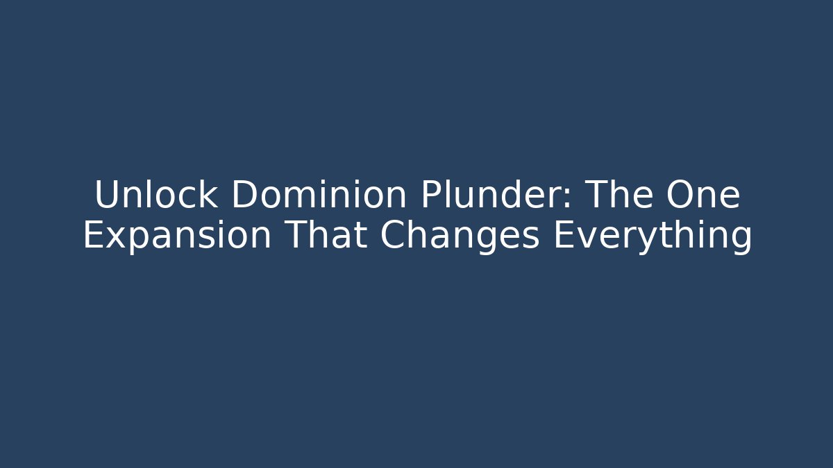 Unlock Dominion Plunder: The One Expansion That Changes Everything