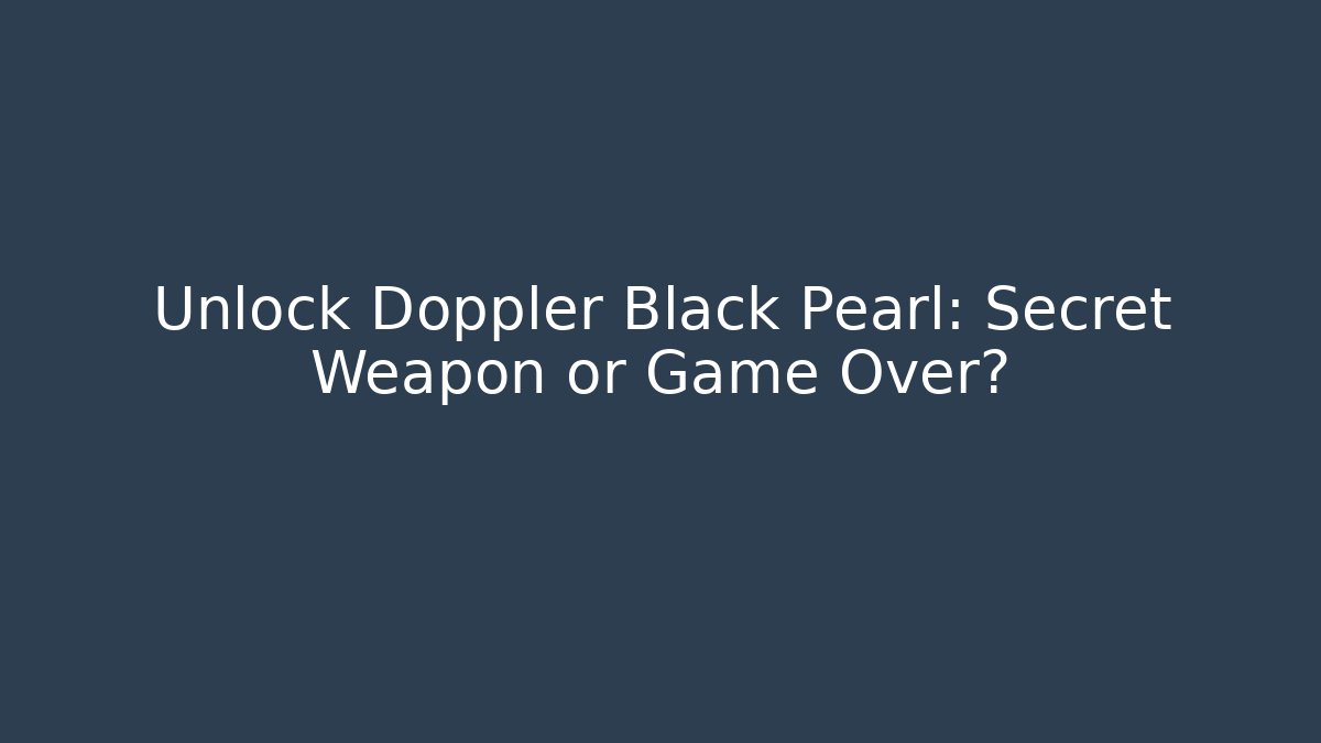 Unlock Doppler Black Pearl: Secret Weapon or Game Over?