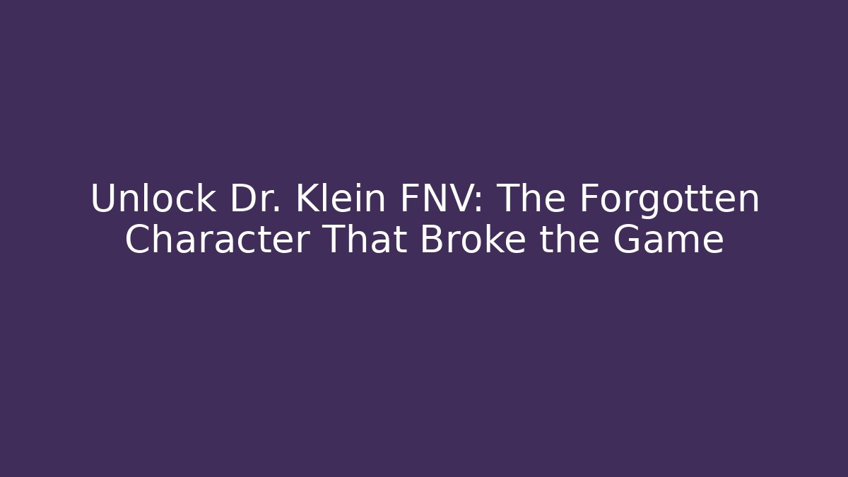 Unlock Dr. Klein FNV: The Forgotten Character That Broke the Game