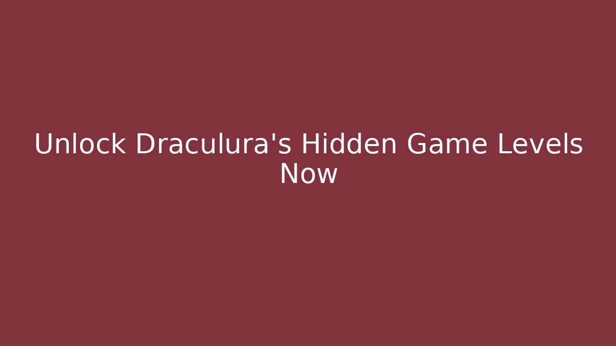 Unlock Draculura's Hidden Game Levels Now
