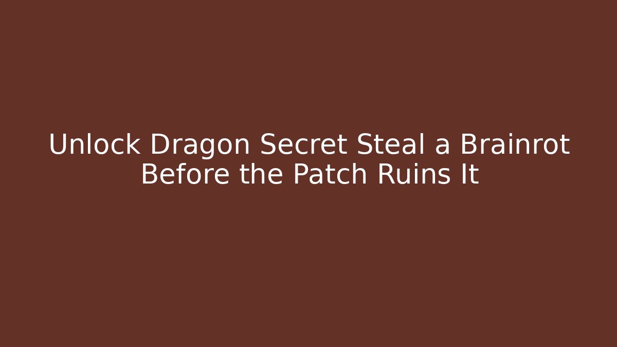 Unlock Dragon Secret Steal a Brainrot Before the Patch Ruins It