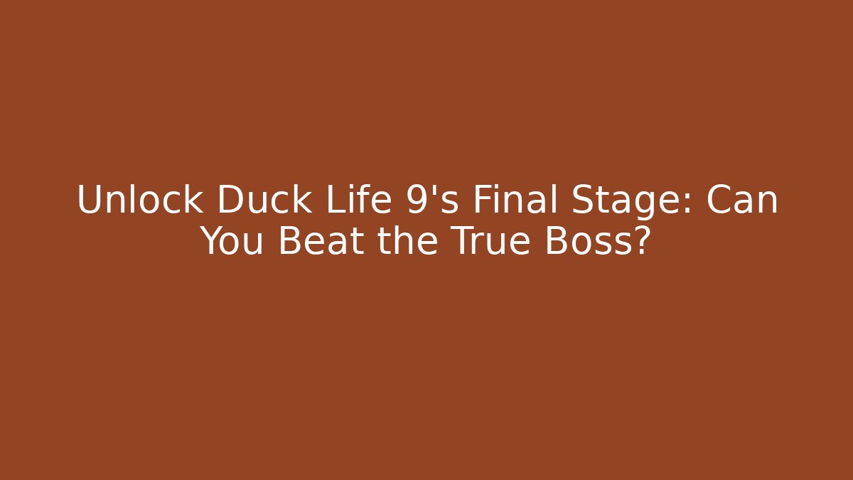 Unlock Duck Life 9's Final Stage: Can You Beat the True Boss?