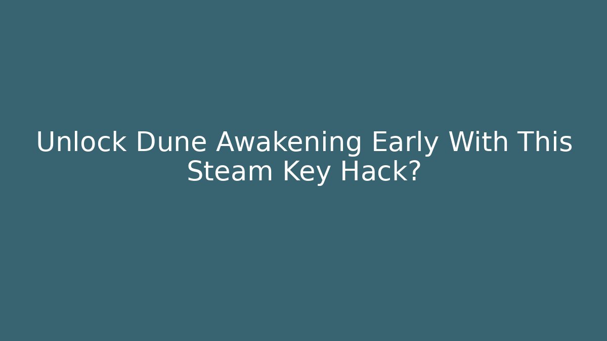 Unlock Dune Awakening Early With This Steam Key Hack?