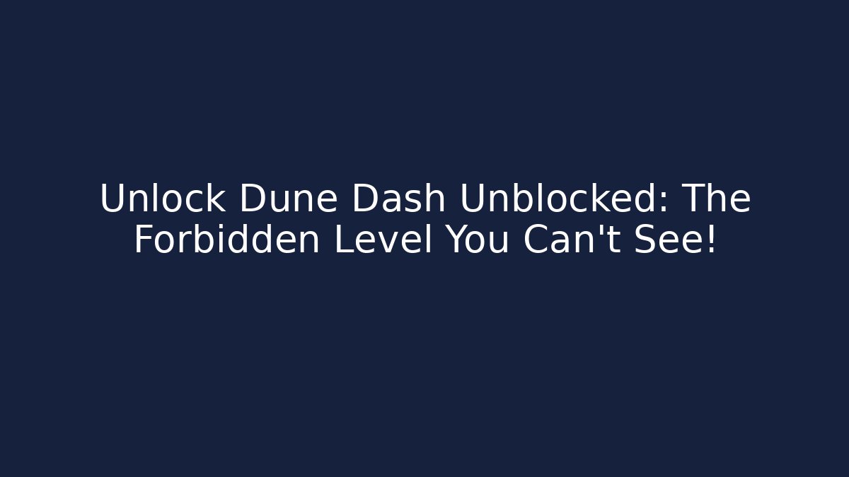 Unlock Dune Dash Unblocked: The Forbidden Level You Can't See! - Método de Aprovação