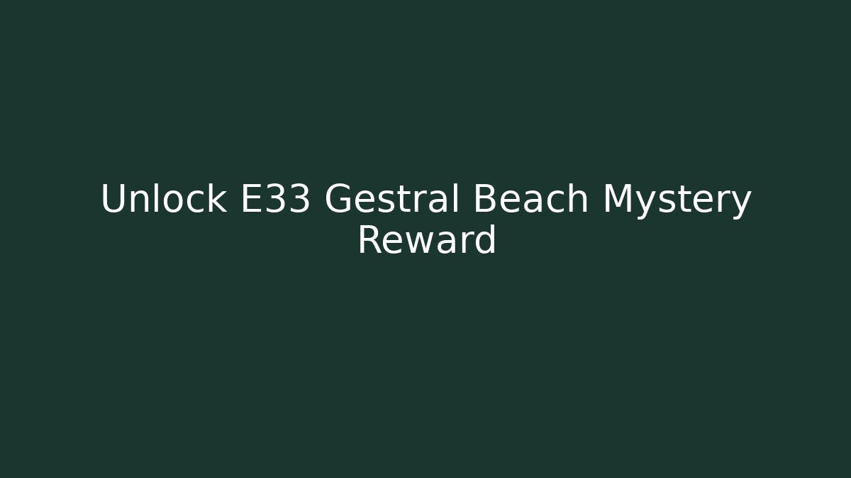 Unlock E33 Gestrál Beach Mystery Reward