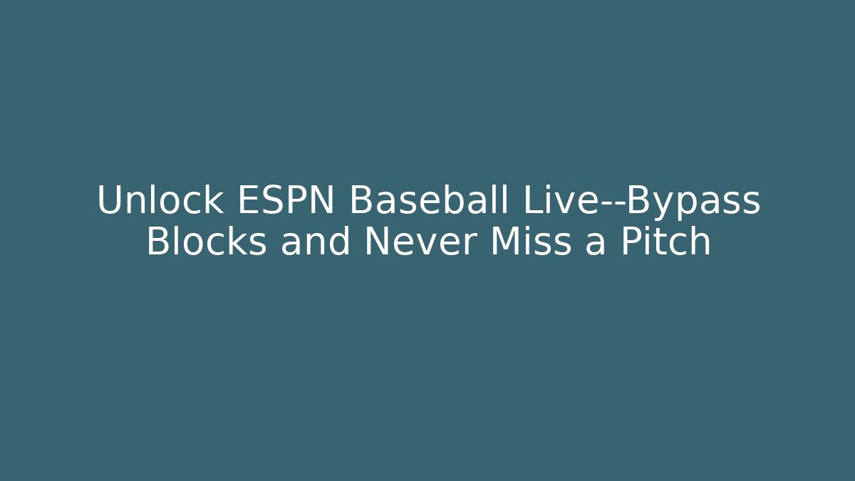 Unlock ESPN Baseball Live—Bypass Blocks and Never Miss a Pitch