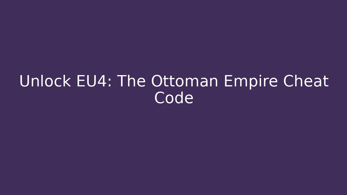 Unlock EU4: The Ottoman Empire Cheat Code - Método de Aprovação