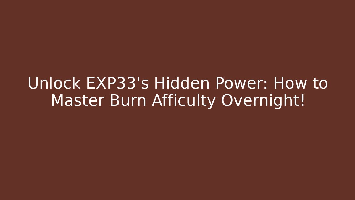 Unlock EXP33's Hidden Power: How to Master Burn Afficulty Overnight!