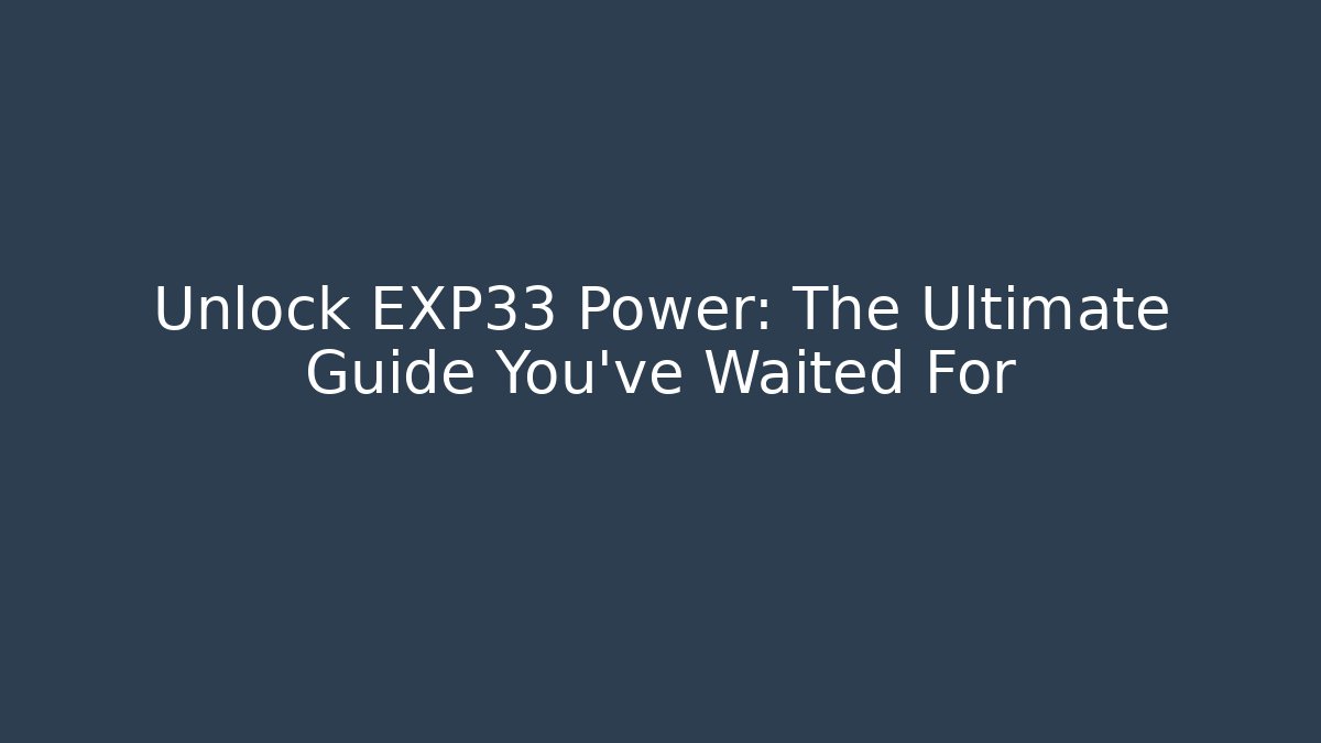 Unlock EXP33 Power: The Ultimate Guide You’ve Waited For
