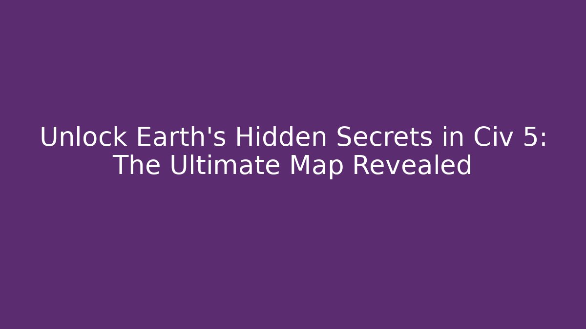 Unlock Earth's Hidden Secrets in Civ 5: The Ultimate Map Revealed - Método de Aprovação