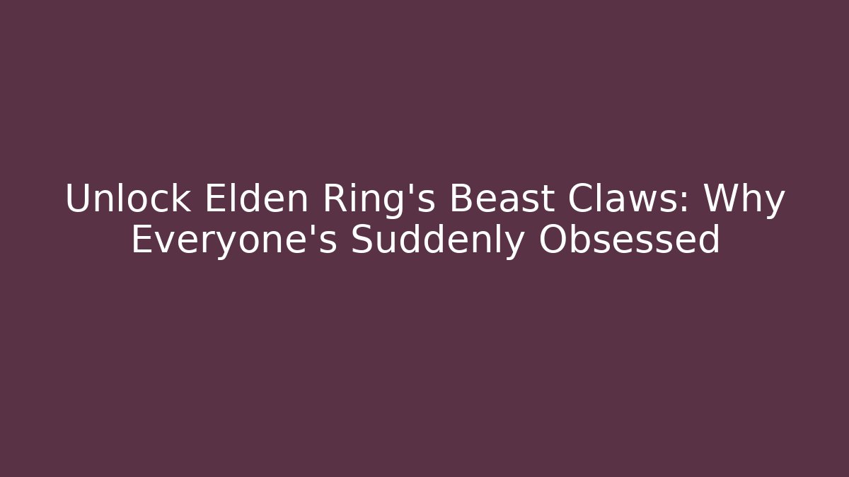 Unlock Elden Ring's Beast Claws: Why Everyone's Suddenly Obsessed