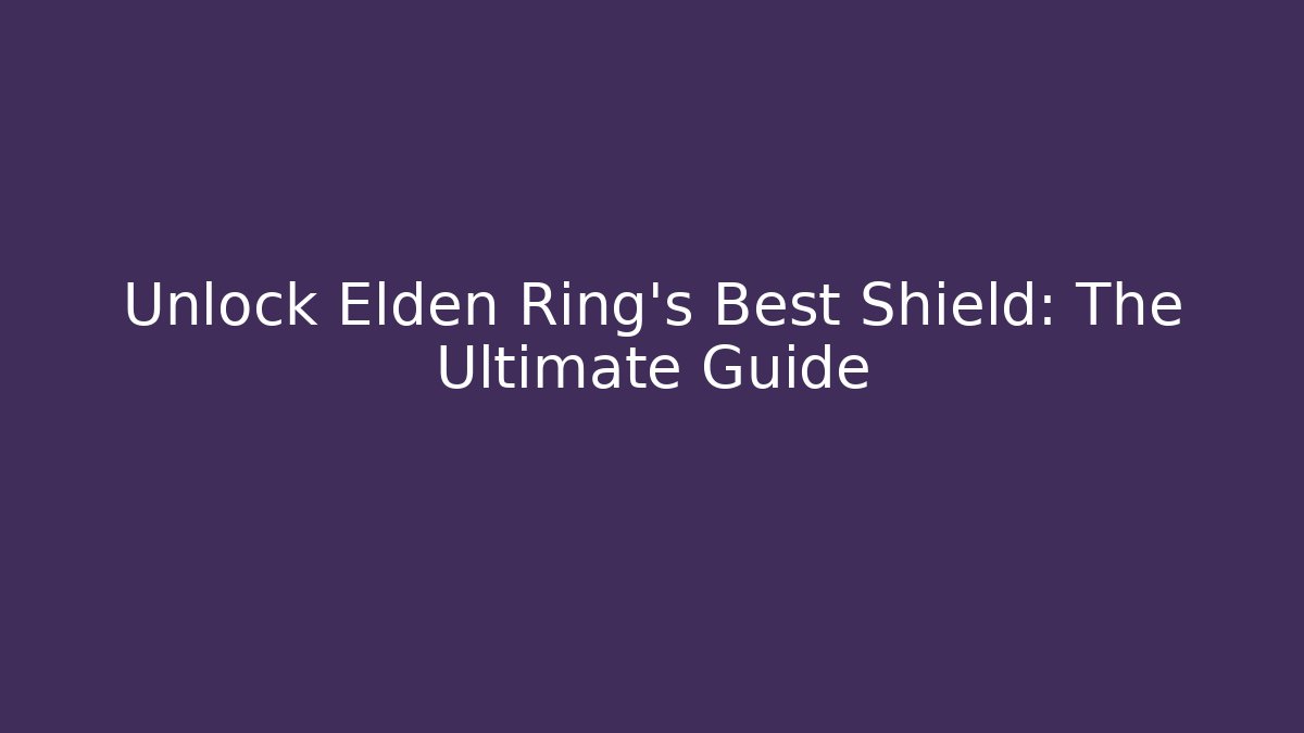 Unlock Elden Ring's Best Shield: The Ultimate Guide