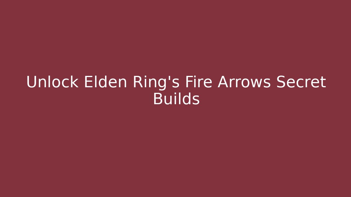 Unlock Elden Ring's Fire Arrows Secret Builds - Método de Aprovação